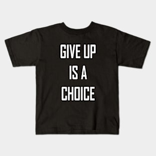 Give Up is a Choice Kids T-Shirt